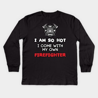 I Am So Hot I Come With My Own Firefighter - Fire Fighter Kids Long Sleeve T-Shirt